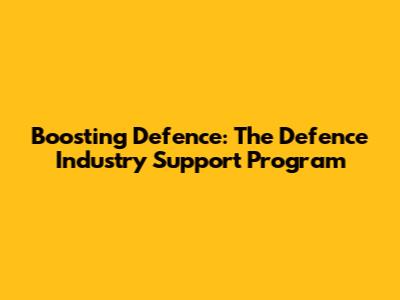 Boosting Defence: The Defence Industry Support Program