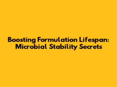 Boosting Formulation Lifespan: Microbial Stability Secrets