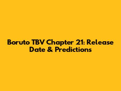 Boruto TBV Chapter 21: Release Date & Predictions
