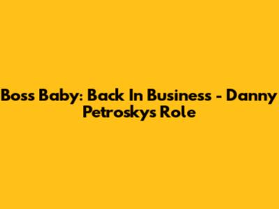 Boss Baby: Back In Business - Danny Petrosky's Role