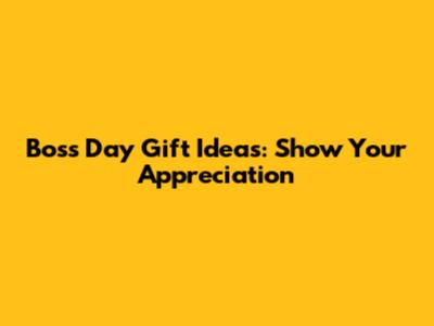 Boss Day Gift Ideas: Show Your Appreciation