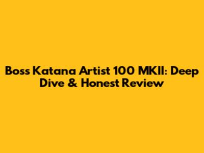 Boss Katana Artist 100 MKII: Deep Dive & Honest Review