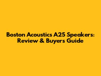 Boston Acoustics A25 Speakers: Review & Buyer's Guide