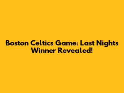Boston Celtics Game: Last Night's Winner Revealed!