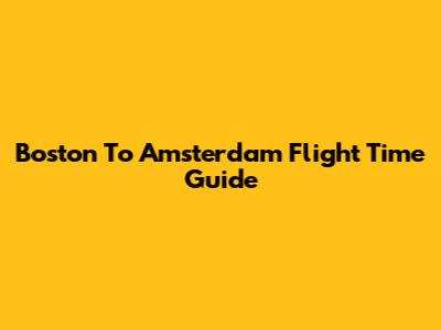 Boston To Amsterdam Flight Time Guide