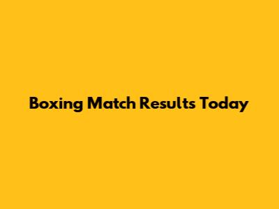 Boxing Match Results Today