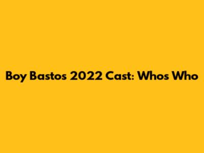 Boy Bastos 2022 Cast: Who's Who