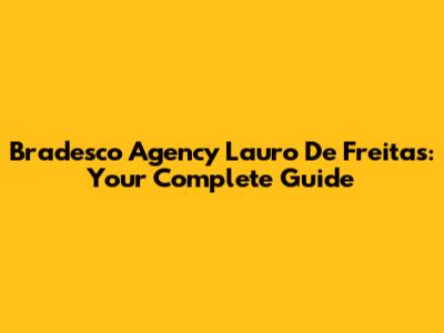 Bradesco Agency Lauro De Freitas: Your Complete Guide