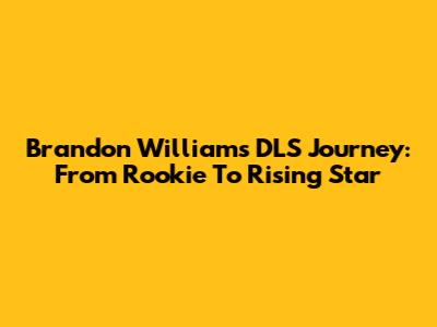 Brandon Williams' DLS Journey: From Rookie To Rising Star