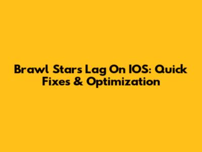 Brawl Stars Lag On IOS: Quick Fixes & Optimization