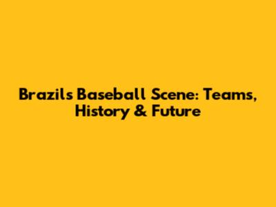 Brazil's Baseball Scene: Teams, History & Future