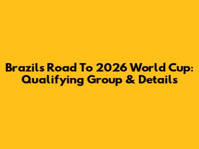 Brazil's Road To 2026 World Cup: Qualifying Group & Details