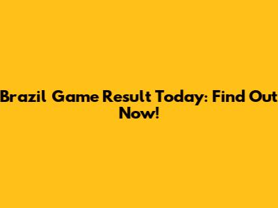 Brazil Game Result Today: Find Out Now!