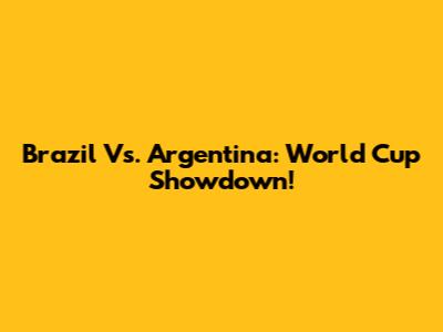 Brazil Vs. Argentina: World Cup Showdown!