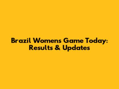 Brazil Women's Game Today: Results & Updates