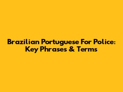 Brazilian Portuguese For Police: Key Phrases & Terms