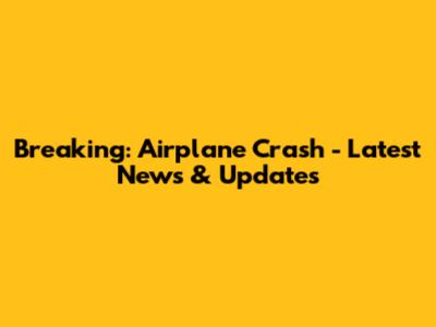 Breaking: Airplane Crash - Latest News & Updates