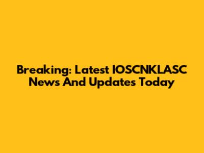 Breaking: Latest IOSCNKLASC News And Updates Today