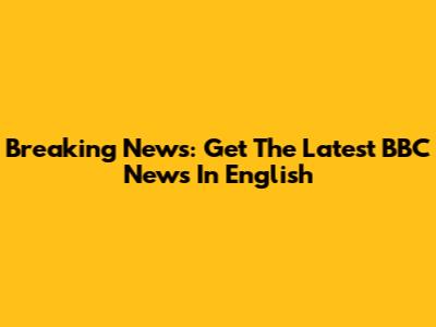 Breaking News: Get The Latest BBC News In English