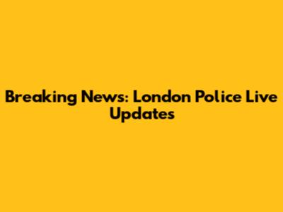 Breaking News: London Police Live Updates