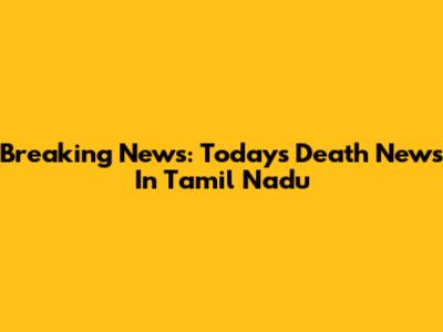 Breaking News: Today's Death News In Tamil Nadu