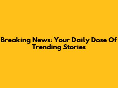 Breaking News: Your Daily Dose Of Trending Stories