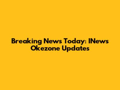 Breaking News Today: INews Okezone Updates