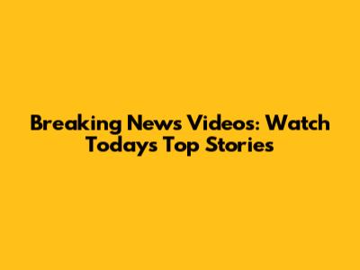 Breaking News Videos: Watch Today's Top Stories