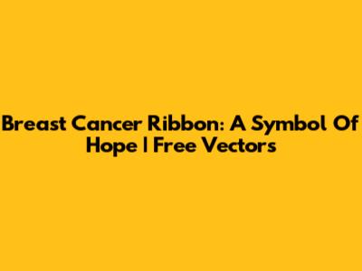 Breast Cancer Ribbon: A Symbol Of Hope | Free Vectors