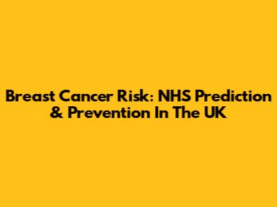 Breast Cancer Risk: NHS Prediction & Prevention In The UK