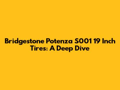 Bridgestone Potenza S001 19 Inch Tires: A Deep Dive