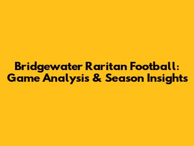 Bridgewater Raritan Football: Game Analysis & Season Insights
