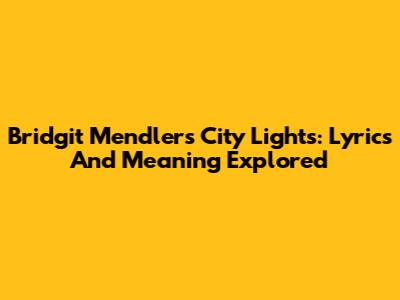 Bridgit Mendler's City Lights: Lyrics And Meaning Explored