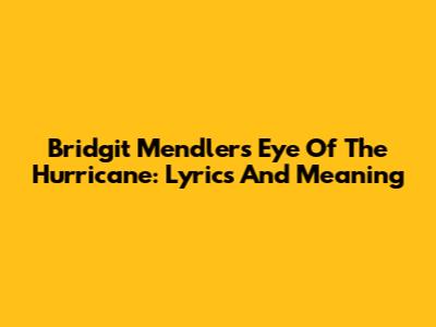 Bridgit Mendler's Eye Of The Hurricane: Lyrics And Meaning