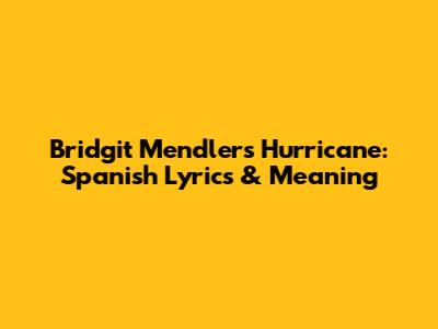 Bridgit Mendler's Hurricane: Spanish Lyrics & Meaning