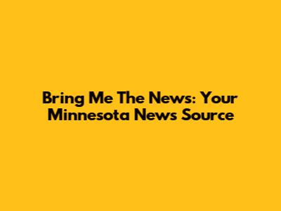 Bring Me The News: Your Minnesota News Source