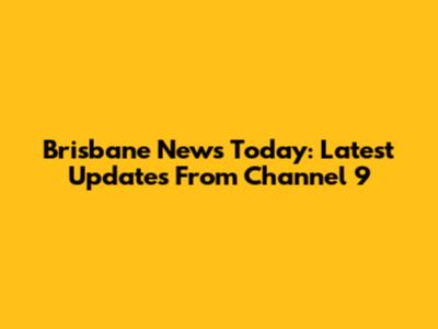 Brisbane News Today: Latest Updates From Channel 9