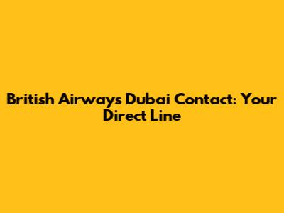 British Airways Dubai Contact: Your Direct Line