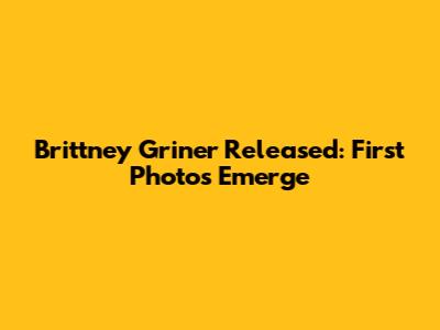 Brittney Griner Released: First Photos Emerge