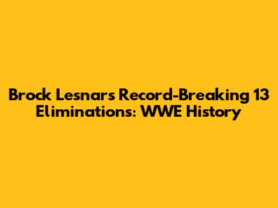 Brock Lesnar's Record-Breaking 13 Eliminations: WWE History