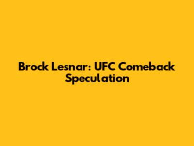 Brock Lesnar: UFC Comeback Speculation