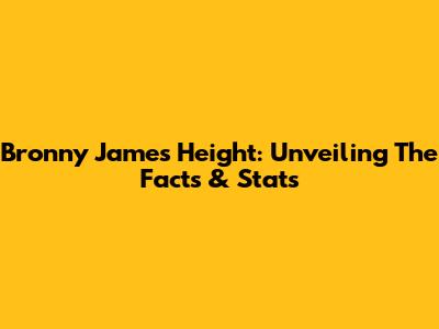 Bronny James' Height: Unveiling The Facts & Stats