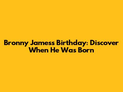 Bronny James's Birthday: Discover When He Was Born