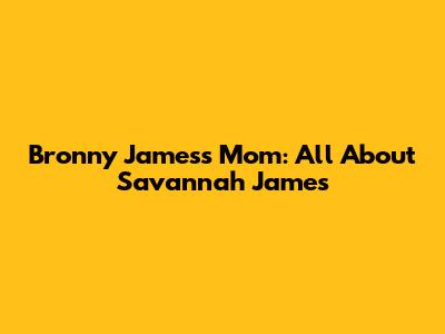 Bronny James's Mom: All About Savannah James