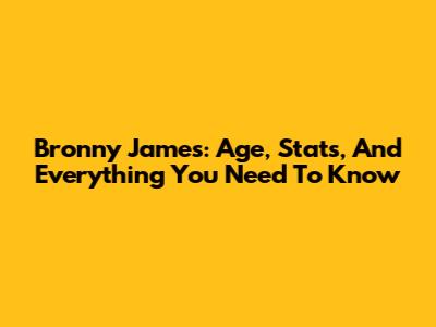 Bronny James: Age, Stats, And Everything You Need To Know