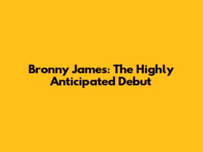 Bronny James: The Highly Anticipated Debut