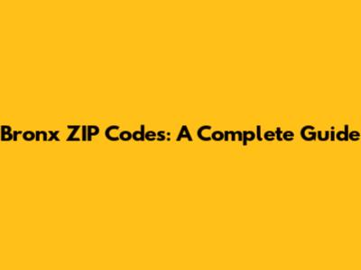 Bronx ZIP Codes: A Complete Guide