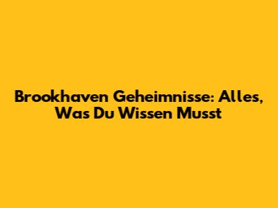 Brookhaven Geheimnisse: Alles, Was Du Wissen Musst