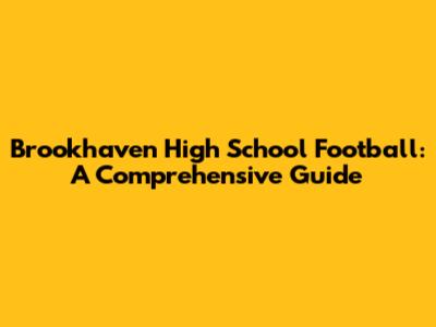 Brookhaven High School Football: A Comprehensive Guide