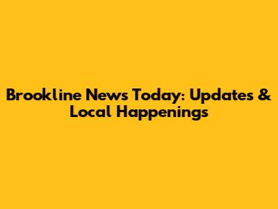 Brookline News Today: Updates & Local Happenings